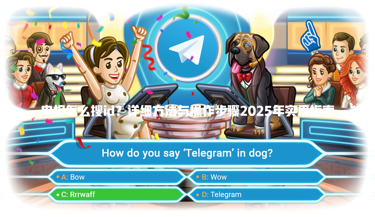 电报怎么搜id？详细方法与操作步骤2025年实用指南 一
