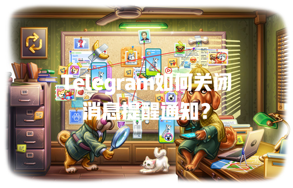 Telegram如何关闭消息提醒通知? 一