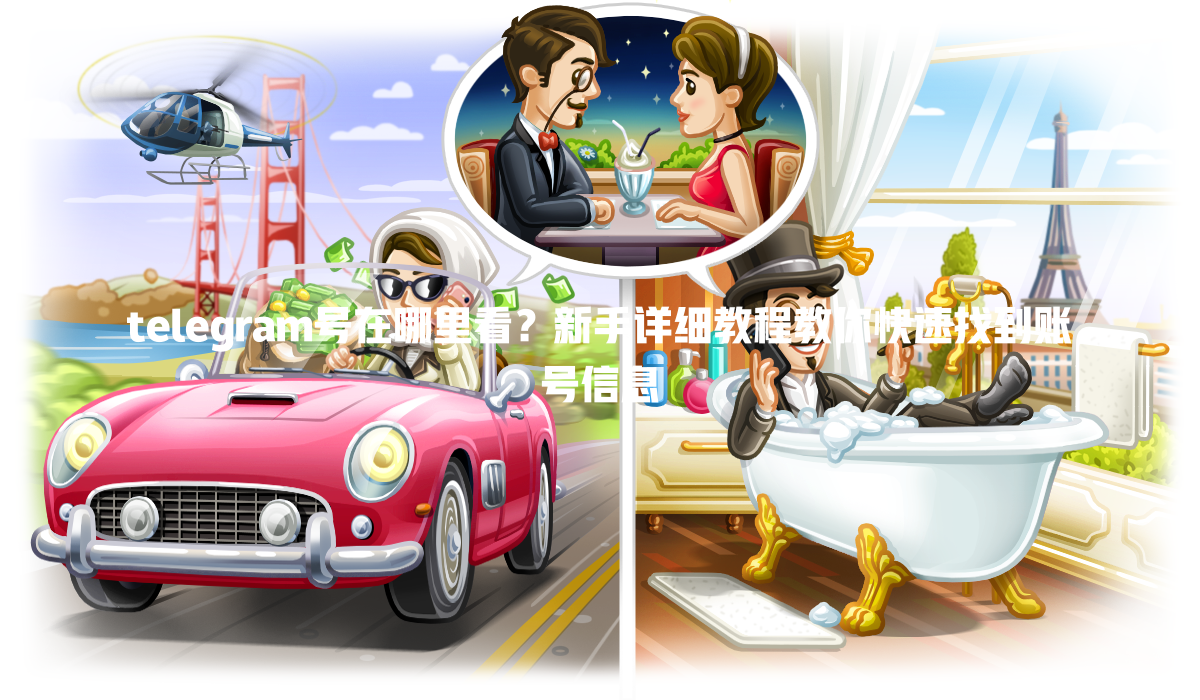 telegram号在哪里看？新手详细教程教你快速找到账号信息 一
