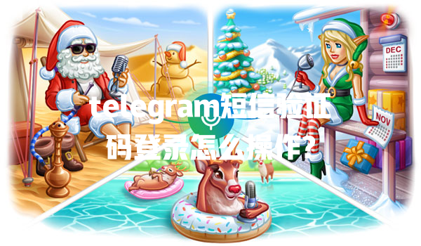 telegram短信验证码登录怎么操作? 一