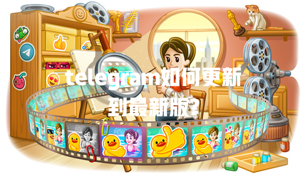 telegram如何更新到最新版? 一