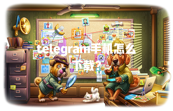 telegram手机怎么下载？ 一