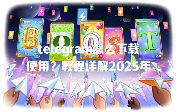 telegram怎么下载使用?教程详解2025年 一