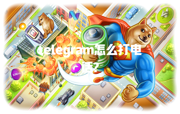 telegram怎么打电话? 一